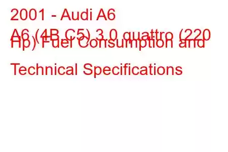 2001 - Audi A6
A6 (4B,C5) 3.0 quattro (220 Hp) Fuel Consumption and Technical Specifications