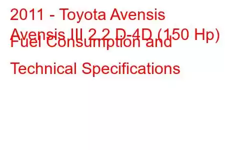 2011 - Toyota Avensis
Avensis III 2.2 D-4D (150 Hp) Fuel Consumption and Technical Specifications