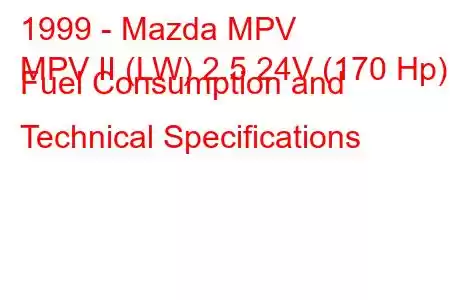 1999 - Mazda MPV
MPV II (LW) 2.5 24V (170 Hp) Fuel Consumption and Technical Specifications