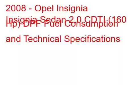 2008 - Opel Insignia
Insignia Sedan 2.0 CDTI (160 Hp) DPF Fuel Consumption and Technical Specifications