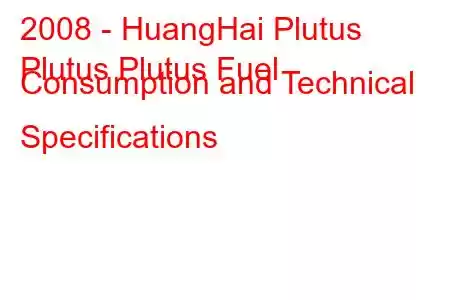 2008 - HuangHai Plutus
Plutus Plutus Fuel Consumption and Technical Specifications