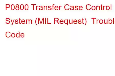 P0800 Transfer Case Control System (MIL Request) Trouble Code