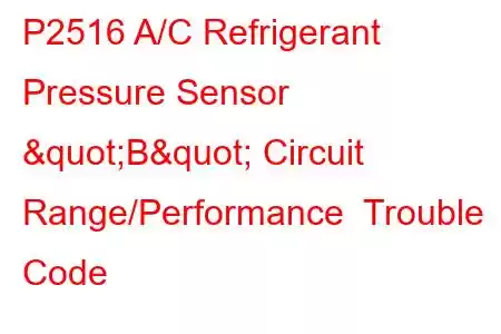  P2516 A/C Refrigerant Pressure Sensor "B" Circuit Range/Performance Trouble Code