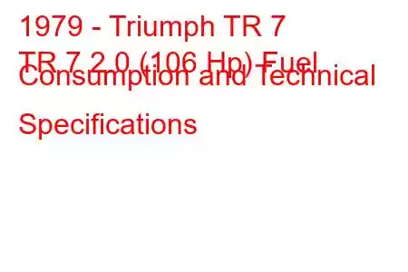 1979 - Triumph TR 7
TR 7 2.0 (106 Hp) Fuel Consumption and Technical Specifications