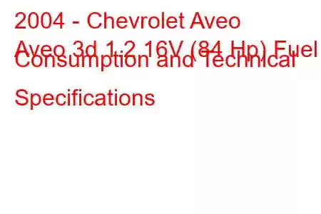 2004 - Chevrolet Aveo
Aveo 3d 1.2 16V (84 Hp) Fuel Consumption and Technical Specifications