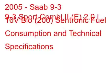 2005 - Saab 9-3
9-3 Sport Combi II (E) 2.0 i 16V Bio (200) Sentronic Fuel Consumption and Technical Specifications