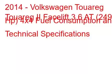 2014 - Volkswagen Touareg
Touareg II Facelift 3.6 AT (249 Hp) 4x4 Fuel Consumption and Technical Specifications