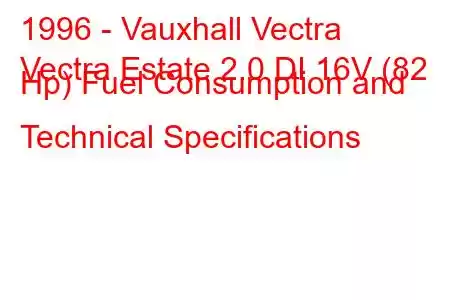 1996 - Vauxhall Vectra
Vectra Estate 2.0 DI 16V (82 Hp) Fuel Consumption and Technical Specifications