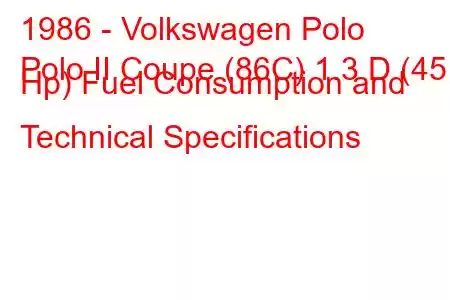 1986 - Volkswagen Polo
Polo II Coupe (86C) 1.3 D (45 Hp) Fuel Consumption and Technical Specifications