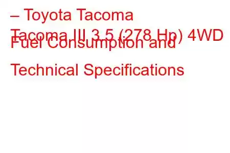 – Toyota Tacoma
Tacoma III 3.5 (278 Hp) 4WD Fuel Consumption and Technical Specifications