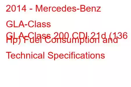 2014 - Mercedes-Benz GLA-Class
GLA-Class 200 CDI 21d (136 Hp) Fuel Consumption and Technical Specifications