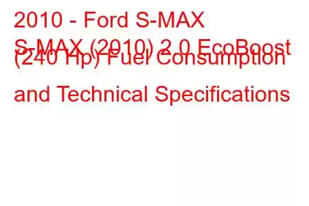 2010 - Ford S-MAX
S-MAX (2010) 2.0 EcoBoost (240 Hp) Fuel Consumption and Technical Specifications