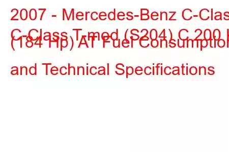 2007 - Mercedes-Benz C-Class
C-Class T-mod (S204) C 200 K (184 Hp) AT Fuel Consumption and Technical Specifications