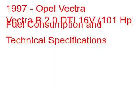 1997 - Opel Vectra
Vectra B 2.0 DTI 16V (101 Hp) Fuel Consumption and Technical Specifications