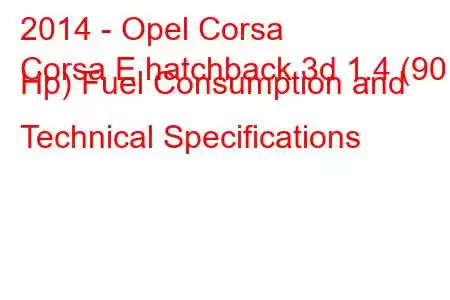 2014 - Opel Corsa
Corsa E hatchback 3d 1.4 (90 Hp) Fuel Consumption and Technical Specifications