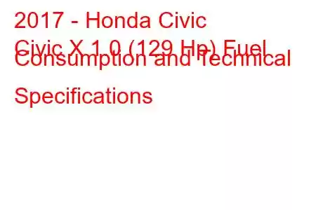 2017 - Honda Civic
Civic X 1.0 (129 Hp) Fuel Consumption and Technical Specifications