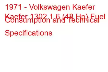 1971 - Volkswagen Kaefer
Kaefer 1302 1.6 (48 Hp) Fuel Consumption and Technical Specifications