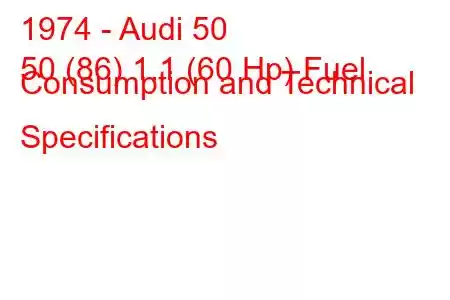 1974 - Audi 50
50 (86) 1.1 (60 Hp) Fuel Consumption and Technical Specifications