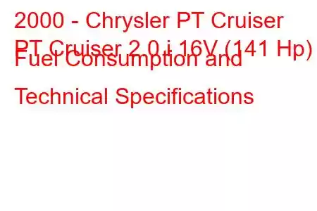 2000 - Chrysler PT Cruiser
PT Cruiser 2.0 i 16V (141 Hp) Fuel Consumption and Technical Specifications