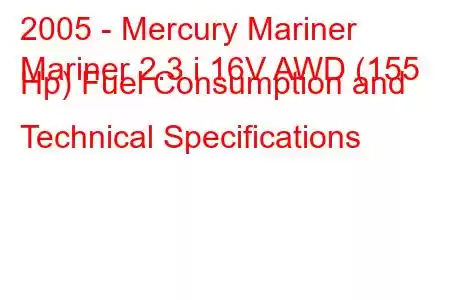 2005 - Mercury Mariner
Mariner 2.3 i 16V AWD (155 Hp) Fuel Consumption and Technical Specifications