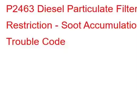 P2463 Diesel Particulate Filter Restriction - Soot Accumulation Trouble Code