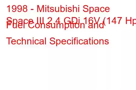 1998 - Mitsubishi Space
Space III 2.4 GDi 16V (147 Hp) Fuel Consumption and Technical Specifications