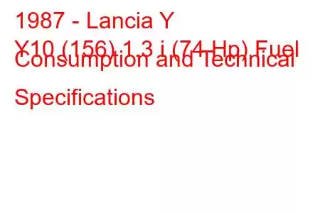 1987 - Lancia Y
Y10 (156) 1.3 i (74 Hp) Fuel Consumption and Technical Specifications