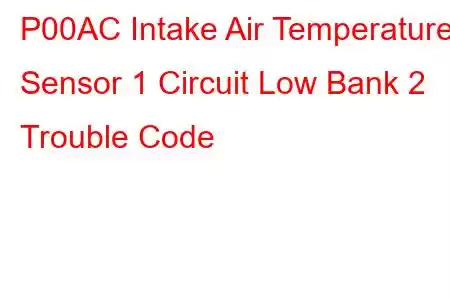 P00AC Intake Air Temperature Sensor 1 Circuit Low Bank 2 Trouble Code