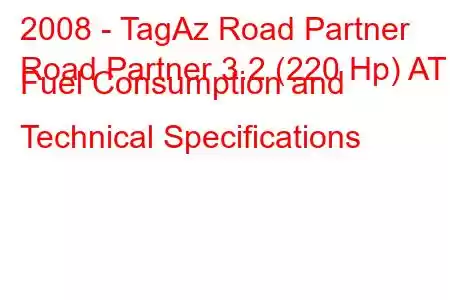 2008 - TagAz Road Partner
Road Partner 3.2 (220 Hp) AT Fuel Consumption and Technical Specifications