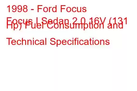 1998 - Ford Focus
Focus I Sedan 2.0 16V (131 Hp) Fuel Consumption and Technical Specifications