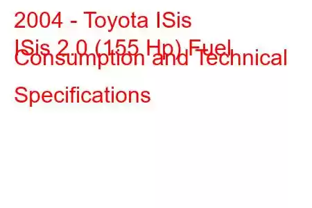 2004 - Toyota ISis
ISis 2.0 (155 Hp) Fuel Consumption and Technical Specifications