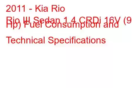 2011 - Kia Rio
Rio III Sedan 1.4 CRDi 16V (90 Hp) Fuel Consumption and Technical Specifications