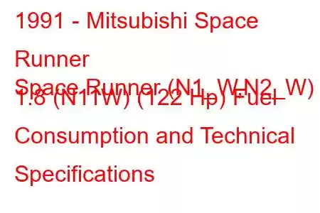 1991 - Mitsubishi Space Runner
Space Runner (N1_W,N2_W) 1.8 (N11W) (122 Hp) Fuel Consumption and Technical Specifications