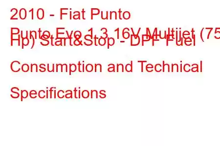 2010 - Fiat Punto
Punto Evo 1.3 16V Multijet (75 Hp) Start&Stop - DPF Fuel Consumption and Technical Specifications