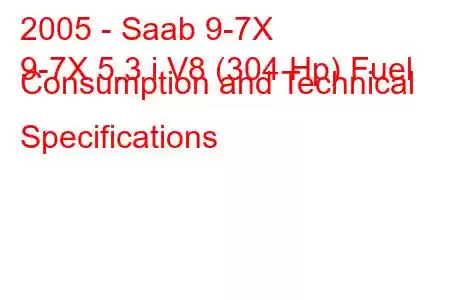 2005 - Saab 9-7X
9-7X 5.3 i V8 (304 Hp) Fuel Consumption and Technical Specifications