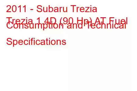 2011 - Subaru Trezia
Trezia 1.4D (90 Hp) AT Fuel Consumption and Technical Specifications