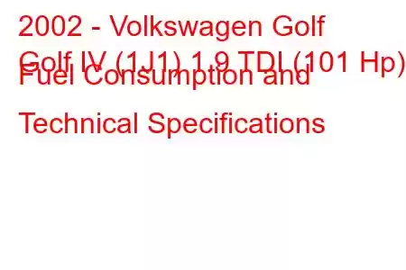 2002 - Volkswagen Golf
Golf IV (1J1) 1.9 TDI (101 Hp) Fuel Consumption and Technical Specifications