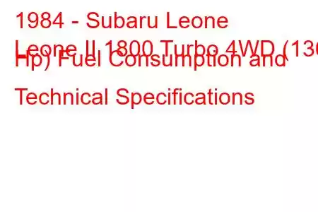 1984 - Subaru Leone
Leone II 1800 Turbo 4WD (136 Hp) Fuel Consumption and Technical Specifications