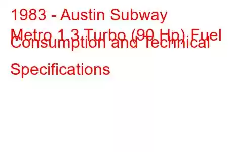 1983 - Austin Subway
Metro 1.3 Turbo (90 Hp) Fuel Consumption and Technical Specifications