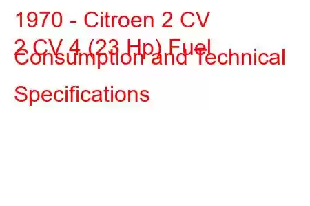 1970 - Citroen 2 CV
2 CV 4 (23 Hp) Fuel Consumption and Technical Specifications