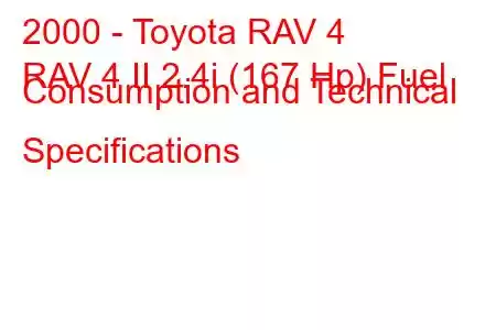 2000 - Toyota RAV 4
RAV 4 II 2.4i (167 Hp) Fuel Consumption and Technical Specifications