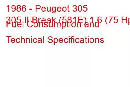 1986 - Peugeot 305
305 II Break (581E) 1.6 (75 Hp) Fuel Consumption and Technical Specifications