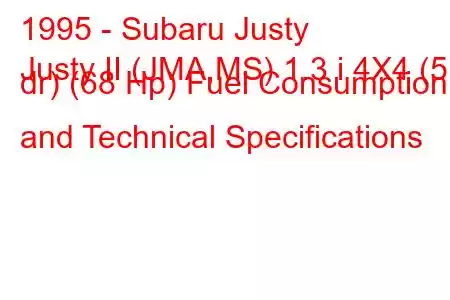 1995 - Subaru Justy
Justy II (JMA,MS) 1.3 i 4X4 (5 dr) (68 Hp) Fuel Consumption and Technical Specifications