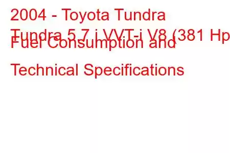 2004 - Toyota Tundra
Tundra 5.7 i VVT-i V8 (381 Hp) Fuel Consumption and Technical Specifications