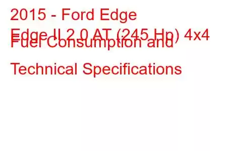 2015 - Ford Edge
Edge II 2.0 AT (245 Hp) 4x4 Fuel Consumption and Technical Specifications