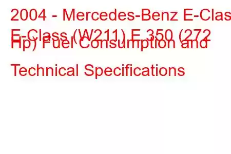 2004 - Mercedes-Benz E-Class
E-Class (W211) E 350 (272 Hp) Fuel Consumption and Technical Specifications