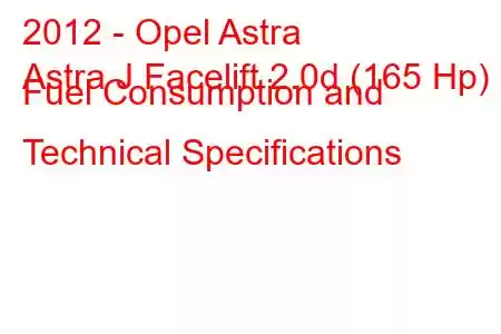 2012 - Opel Astra
Astra J Facelift 2.0d (165 Hp) Fuel Consumption and Technical Specifications