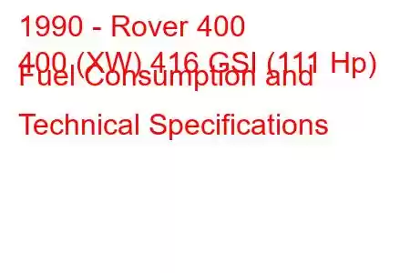 1990 - Rover 400
400 (XW) 416 GSI (111 Hp) Fuel Consumption and Technical Specifications