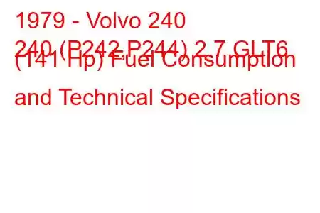 1979 - Volvo 240
240 (P242,P244) 2.7 GLT6 (141 Hp) Fuel Consumption and Technical Specifications