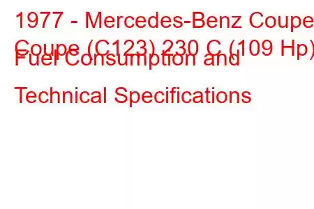 1977 - Mercedes-Benz Coupe
Coupe (C123) 230 C (109 Hp) Fuel Consumption and Technical Specifications